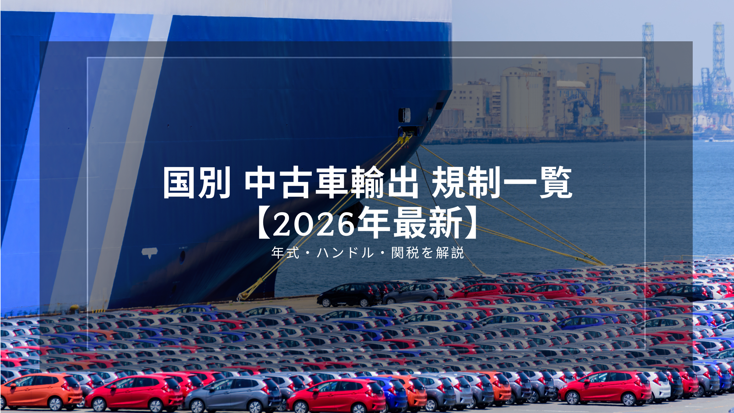 国別 中古車輸出 規制一覧【2026年最新】年式・ハンドル・関税を解説