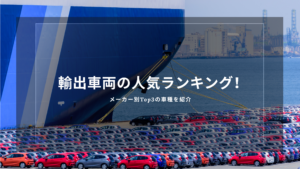 輸出車両の人気ランキング！メーカー別Top3の車種を紹介