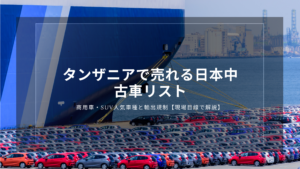 タンザニアで売れる日本中古車リスト｜商用車・SUV人気車種と輸出規制【現場目線で解説】