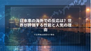 日本車の海外での反応は？世界が評価する性能と人気の理由｜中古車輸出業者向け解説