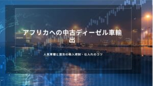 アフリカへの中古ディーゼル車輸出｜人気車種と国別の輸入規制・仕入れのコツ