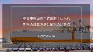 中古車輸出の年式規制｜仕入れ期限の計算方法と国別の注意点