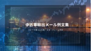中古車輸出メール例文集｜コピペで使える見積・交渉・クレーム対応