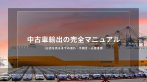中古車輸出の完全マニュアル｜1台目を売るまでの流れ・手続き・必要書類