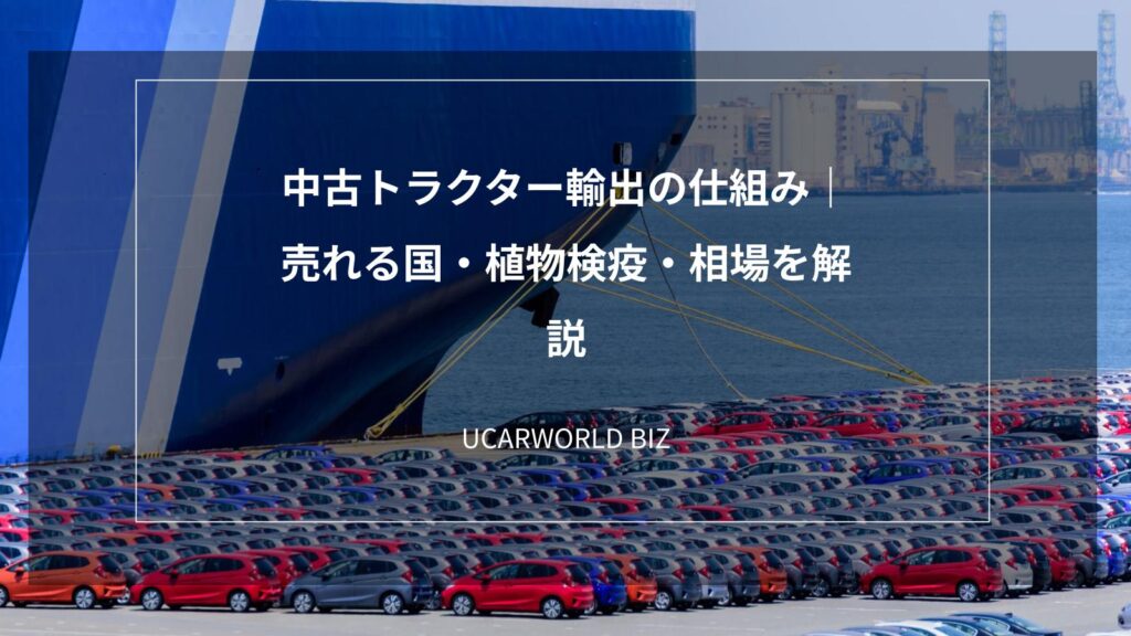 中古トラクター輸出の仕組み｜売れる国・植物検疫・相場を解説